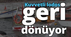Kuvvetli lodos geri dönüyor