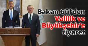 Bakan Gül’den Valilik ve Büyükşehir’e ziyaret