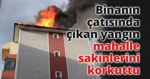 Binanın çatısında çıkan yangın mahalle sakinlerini korkuttu