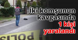 İki komşunun kavgasında 1 kişi yaralandı