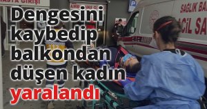 Dengesini kaybedip balkondan düşen kadın yaralandı