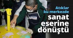 Atıklar bu merkezde sanat eserine dönüştü