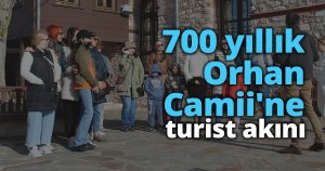  700 yıllık Orhan Camii'ne turist akını