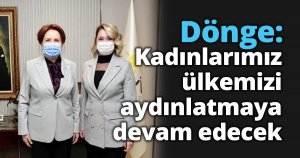 Dönge: Kadınlarımız ülkemizi aydınlatmaya devam edecek