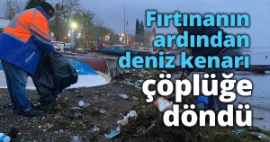 Fırtınanın ardından deniz kenarı çöplüğe döndü