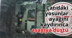 Çatıdaki yosunlar ayağını kaydırınca aşağıya düştü