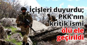 İçişleri duyurdu; PKK’nın kritik ismi ölü ele geçirildi