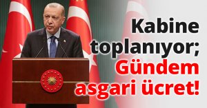 Kabine toplanıyor; Gündem asgari ücret!