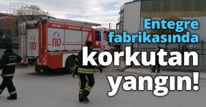 Entegre fabrikasında korkutan yangın!