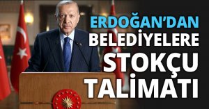 ERDOĞAN’DAN BELEDİYELERE STOKÇU TALİMATI 