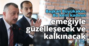 Başkan Büyükakın: Bu kent kadının emeğiyle güzelleşecek ve kalkınacak