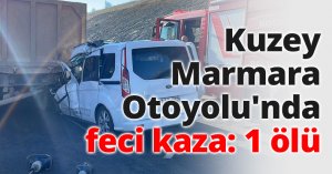 Kuzey Marmara Otoyolu'nda feci kaza: 1 ölü