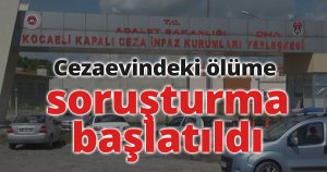 Cezaevindeki ölüme soruşturma başlatıldı