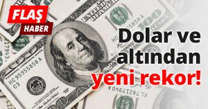 Dolar ve altından yeni rekor!