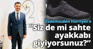 Özdemir’den Hürriyet’e  “Siz de mi sahte ayakkabı giyiyorsunuz?”