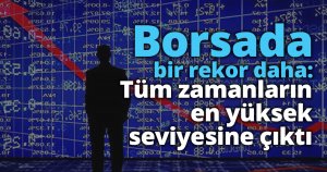 Borsada bir rekor daha: Tüm zamanların en yüksek seviyesine çıktı