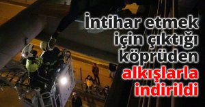 İntihar etmek için çıktığı köprüden alkışlarla indirildi