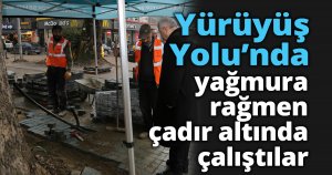 Yürüyüş Yolu’nda yağmura rağmen çadır altında çalıştılar