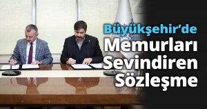 Büyükşehir’de Memurları Sevindiren Sözleşme