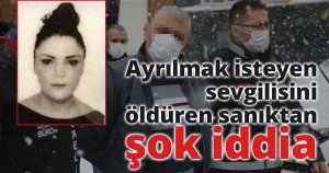 Ayrılmak isteyen sevgilisini öldüren sanıktan şok iddia