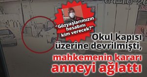 Okul kapısı üzerine devrilmişti, mahkemenin kararı anneyi ağlattı