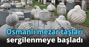 Osmanlı mezar taşları sergilenmeye başladı