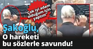 Şakoğlu, o hareketi bu sözlerle savundu: “Çok iyi adam olduğum için yaptım” 