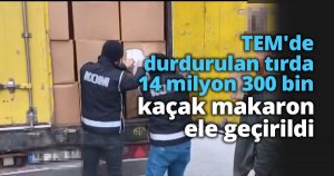 TEM'de durdurulan tırda 14 milyon 300 bin kaçak makaron ele geçirildi