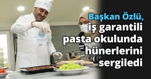  Başkan Özlü, iş garantili pasta okulunda hünerlerini sergiledi