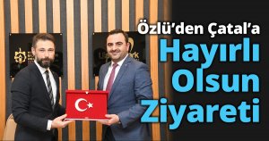 Özlü’den Serhan Çatal’a Hayırlı Olsun Ziyareti      