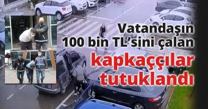 Vatandaşın 100 bin TL’sini çalan kapkaççılar tutuklandı