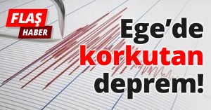 Ege’de korkutan deprem!