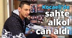 Kocaeli’de sahte alkol can aldı