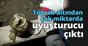 Toprak altından çok miktarda uyuşturucu çıktı