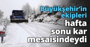 Büyükşehir’in ekipleri hafta sonu kar mesaisindeydi