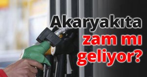 Akaryakıta zam mı geliyor?
