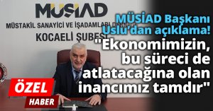 MÜSİAD Başkanı Uslu’dan açıklama! 