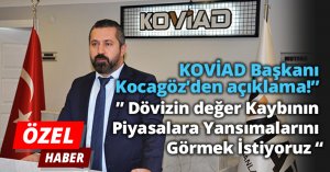  KOVİAD Başkanı Kocagöz’den açıklama!” Dövizin Değer Kaybının Piyasalara Yansımalarını Görmek İstiyoruz “