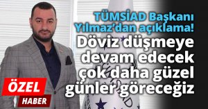 TÜMSİAD Başkanı Yılmaz’dan açıklama! 