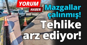 Mazgallar çalınmış tehlike arz ediyor