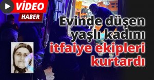 Evinde düşen yaşlı kadını itfaiye ekipleri kurtardı