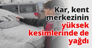 Kar, kent merkezinin yüksek kesimlerinde de yağdı