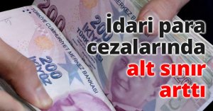 İdari para cezalarında alt sınır arttı