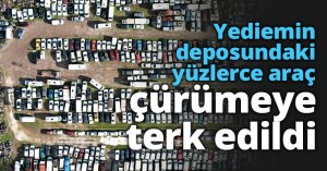 Yediemin deposundaki yüzlerce araç çürümeye terk edildi