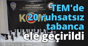 TEM'de 20 ruhsatsız tabanca ele geçirildi