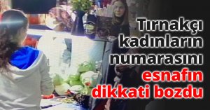 Tırnakçı kadınların numarasını esnafın dikkati bozdu