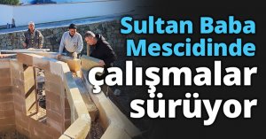 Sultan Baba Mescidinde çalışmalar sürüyor