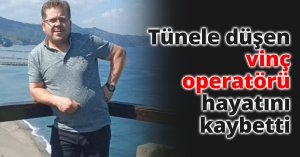 Tünele düşen vinç operatörü hayatını kaybetti