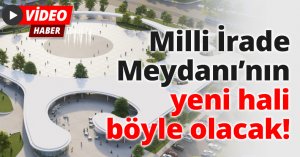 Milli İrade Meydanı’nın yeni hali böyle olacak!
