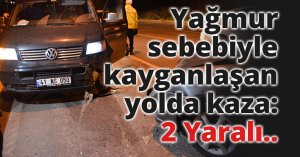 Yağmur sebebiyle kayganlaşan yolda kaza: 2 yaralı